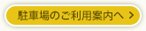 駐車場のご利用案内へ