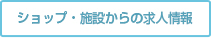 ショップ・施設からの求人情報